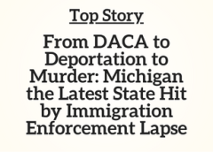 Top Story: From DACA to Deportation to Murder: Michigan the Latest State Hit by Immigration Enforcement Lapse