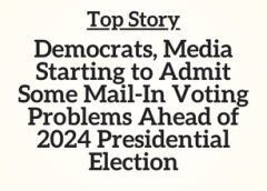 Top Story: Democrats, Media Starting to Admit Some Mail-In Voting Problems Ahead of 2024 Presidential Election