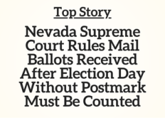 Top Story: Nevada Supreme Court Rules Mail Ballots Received After Election Day Without Postmark Must Be Counted